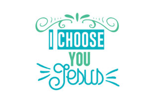 I Choose You Jesus Quote SVG Cut for Faith Graphics & Crafts