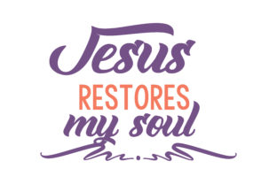 Jesus Restores My Soul Quote: Graphics & Crafts SVG Cut