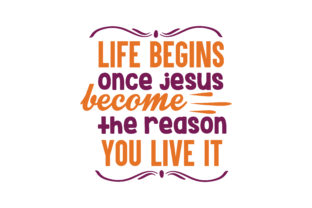 Life Begins Once Jesus Quote SVG for Crafts & Graphics