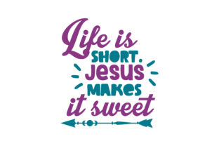 Life is Short. Jesus Makes It Sweet: Graphics for Crafts & Branding