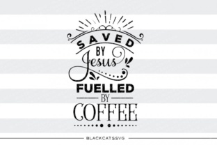 Saved by Jesus, Fueled by Coffee Svg: Graphics for Crafts